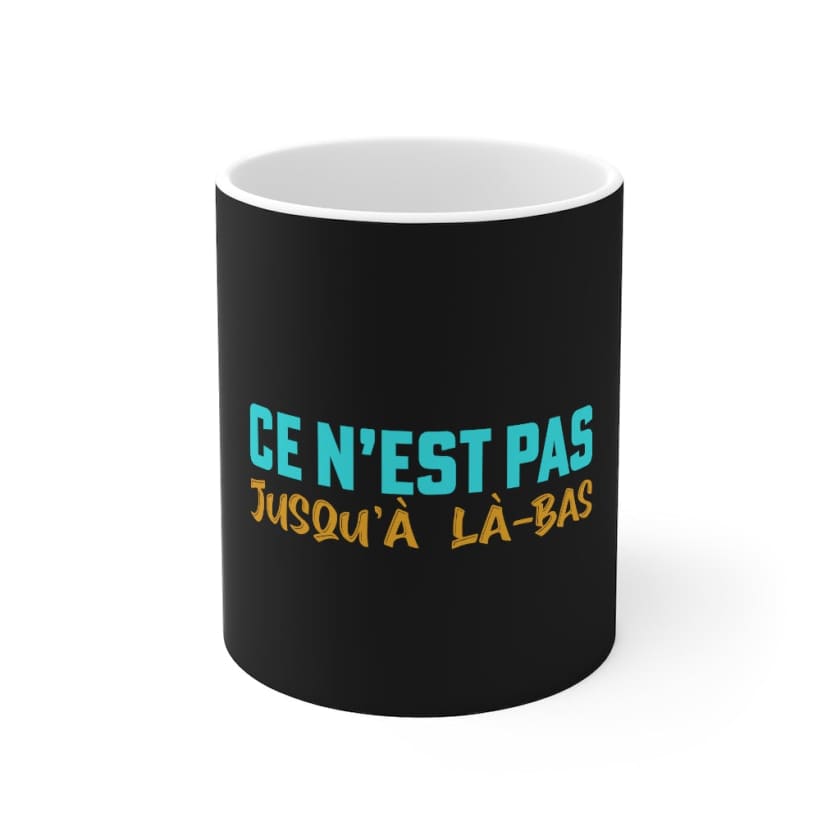 Mug ce n’est pas jusqu’à là-bas - 11oz - Mug
