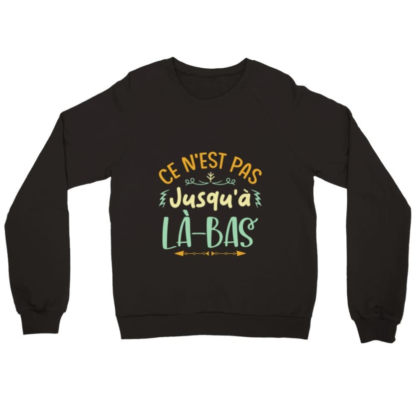 Sweatshirt ce n’est pas jusqu’à là-bas - Noir / S - Print 