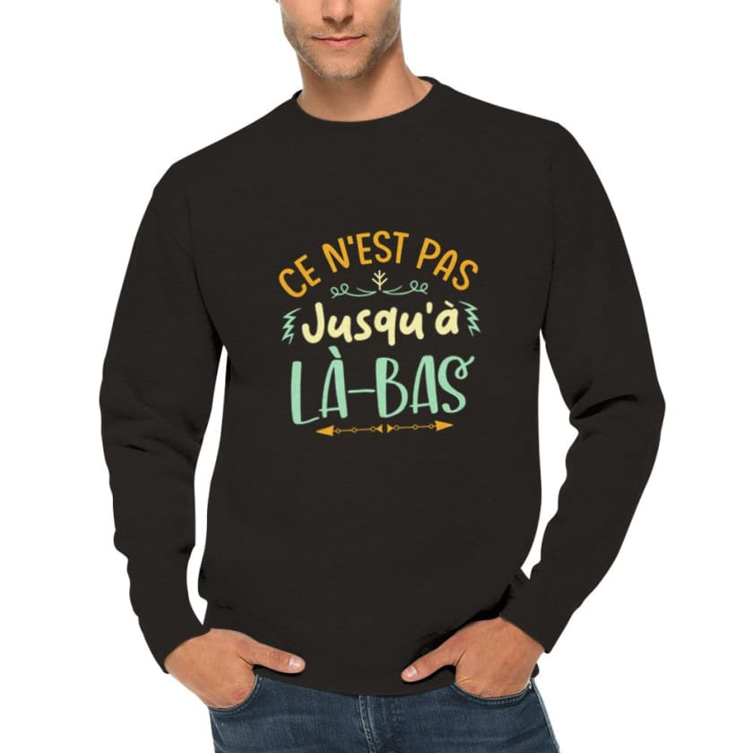 Sweatshirt ce n’est pas jusqu’à là-bas - Print Material